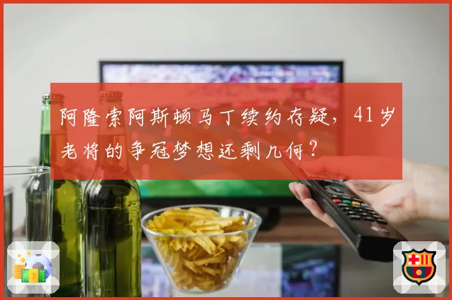 阿隆索阿斯顿马丁续约存疑，41岁老将的争冠梦想还剩几何？