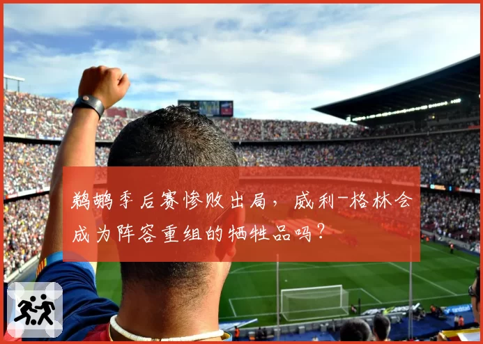 鹈鹕季后赛惨败出局，威利-格林会成为阵容重组的牺牲品吗？